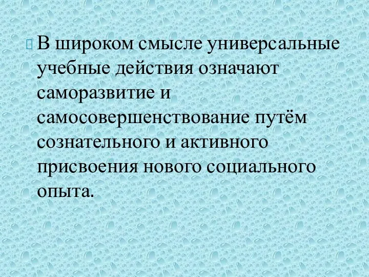 В широком смысле универсальные учебные действия означают саморазвитие и самосовершенствование