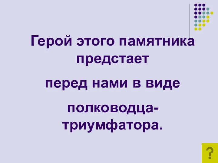 Герой этого памятника предстает перед нами в виде полководца-триумфатора.