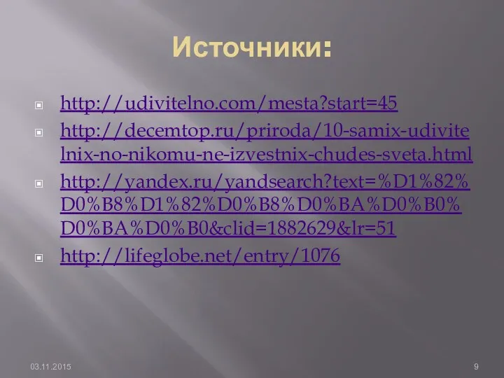 Источники: http://udivitelno.com/mesta?start=45 http://decemtop.ru/priroda/10-samix-udivitelnix-no-nikomu-ne-izvestnix-chudes-sveta.html http://yandex.ru/yandsearch?text=%D1%82%D0%B8%D1%82%D0%B8%D0%BA%D0%B0%D0%BA%D0%B0&clid=1882629&lr=51 http://lifeglobe.net/entry/1076