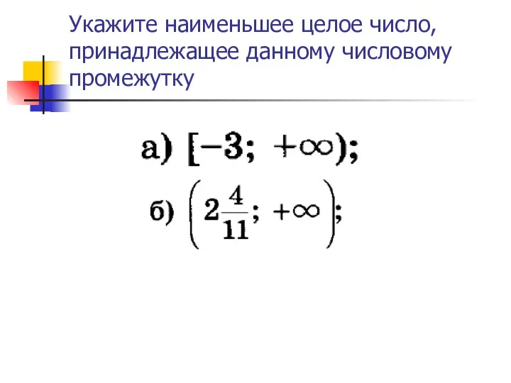 Укажите наименьшее целое число, принадлежащее данному числовому промежутку