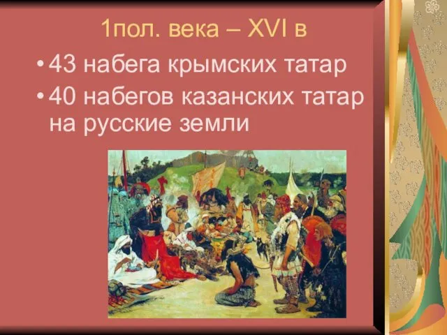 1пол. века – XVI в 43 набега крымских татар 40 набегов казанских татар на русские земли