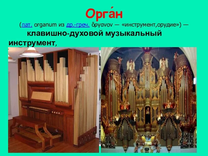 Орга́н (лат. organum из др.-греч. ὄργανον ― «инструмент,орудие») — клавишно-духовой