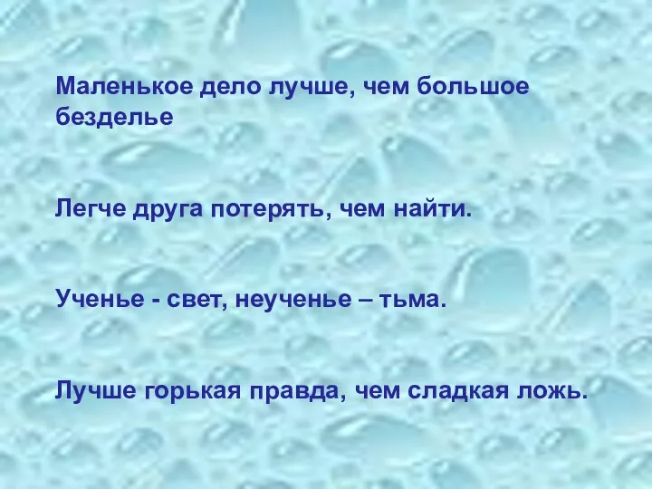 Маленькое дело лучше, чем большое безделье Легче друга потерять, чем