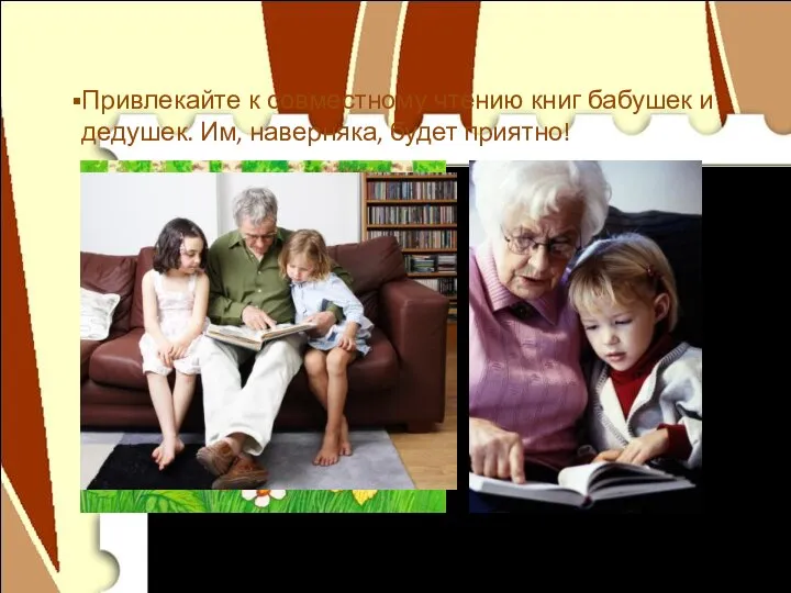 Привлекайте к совместному чтению книг бабушек и дедушек. Им, наверняка, будет приятно!