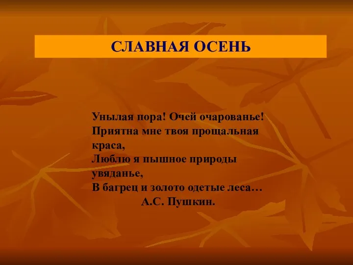 СЛАВНАЯ ОСЕНЬ Унылая пора! Очей очарованье! Приятна мне твоя прощальная