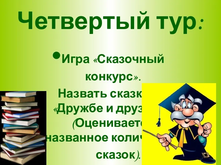 Четвертый тур: Игра «Сказочный конкурс». Назвать сказки о «Дружбе и друзьях». (Оценивается названное количество сказок).