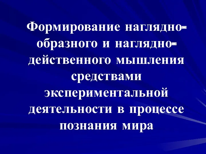 Формирование наглядно-образного и наглядно-действенного мышления средствами экспериментальной деятельности в процессе познания мира