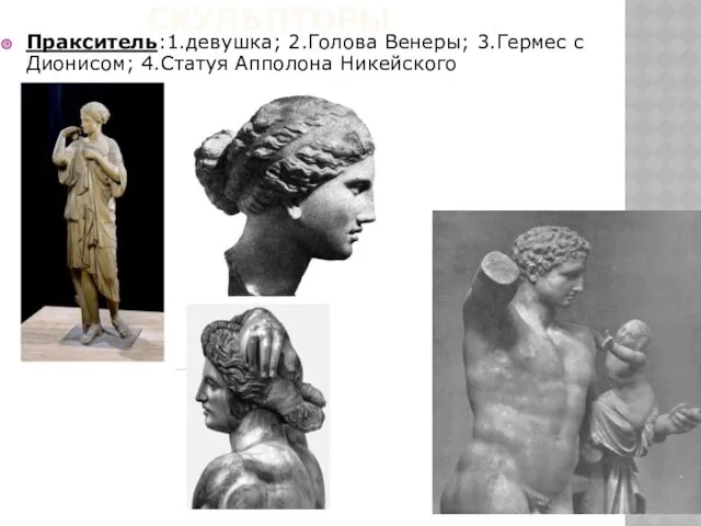 СКУЛЬПТОРЫ Пракситель:1.девушка; 2.Голова Венеры; 3.Гермес с Дионисом; 4.Статуя Апполона Никейского