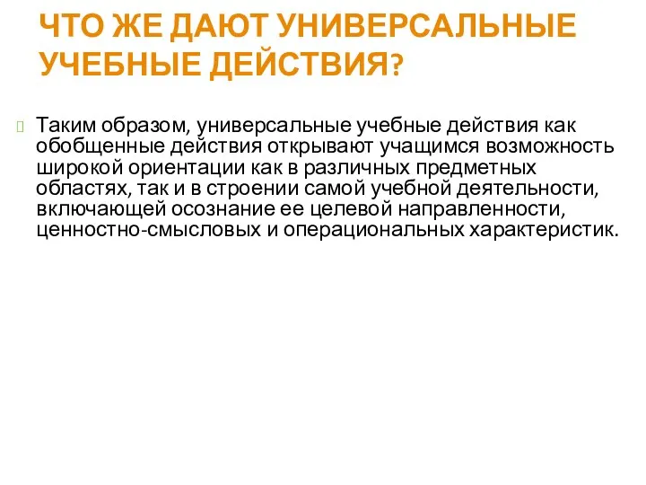 ЧТО ЖЕ ДАЮТ УНИВЕРСАЛЬНЫЕ УЧЕБНЫЕ ДЕЙСТВИЯ? Таким образом, универсальные учебные действия как обобщенные