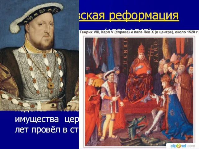 1. Королевская реформация Генрих VIII Тюдор (1509-1547) укрепил королевскую власть,