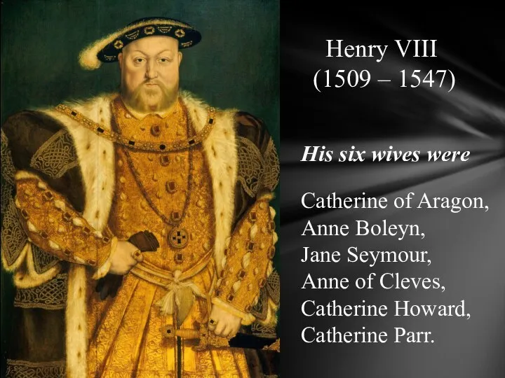 Henry VIII (1509 – 1547) His six wives were Catherine