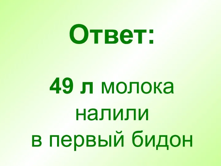 Ответ: 49 л молока налили в первый бидон