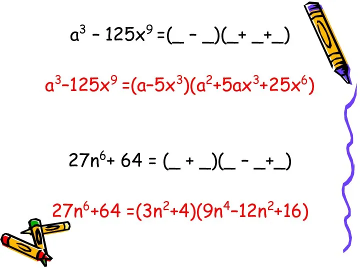 a3 – 125x9 =(_ – _)(_+ _+_) a3–125x9 =(a–5x3)(a2+5ax3+25x6) 27n6+