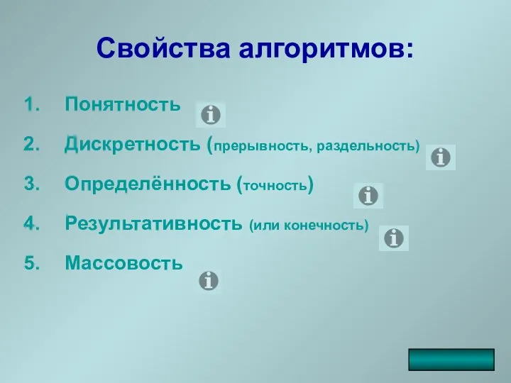 Свойства алгоритмов: Понятность Дискретность (прерывность, раздельность) Определённость (точность) Результативность (или конечность) Массовость _____