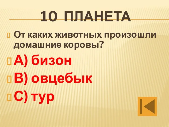 10 планета От каких животных произошли домашние коровы? А) бизон В) овцебык С) тур