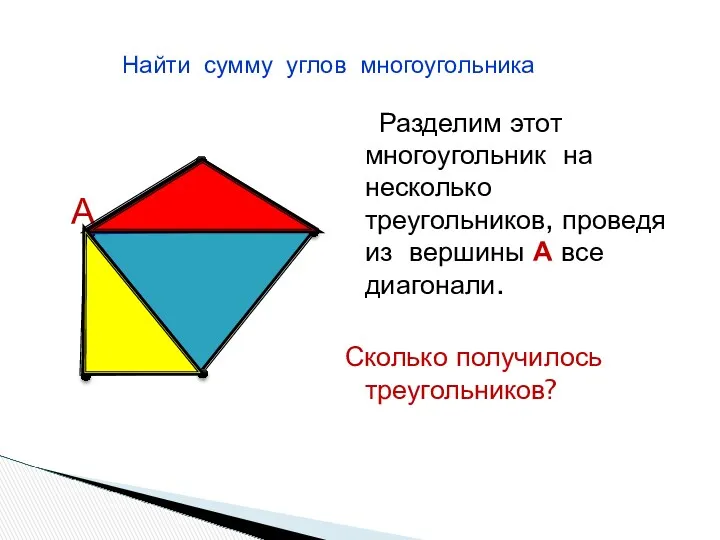 А Разделим этот многоугольник на несколько треугольников, проведя из вершины А все диагонали.