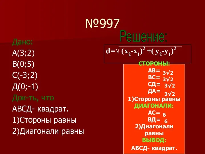 №997 Дано: А(3;2) В(0;5) С(-3;2) Д(0;-1) Док-ть, что АВСД- квадрат.