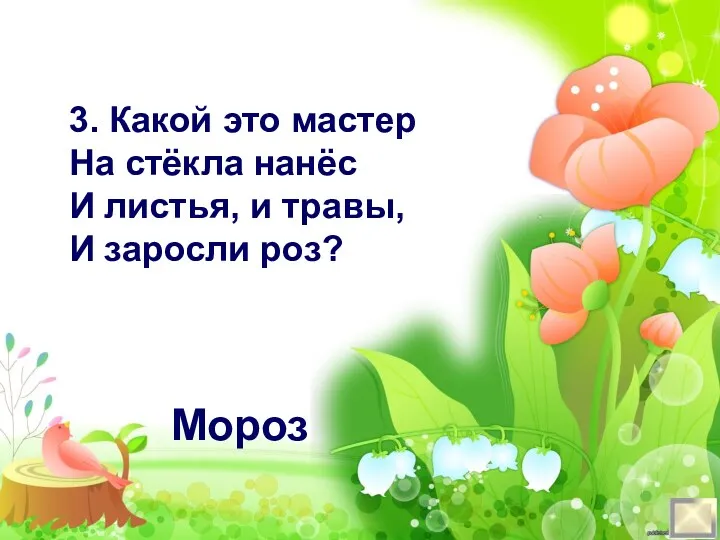 3. Какой это мастер На стёкла нанёс И листья, и травы, И заросли роз? Мороз