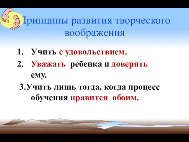 Принципы развития творческого воображения Учить с удовольствием. Уважать ребенка и