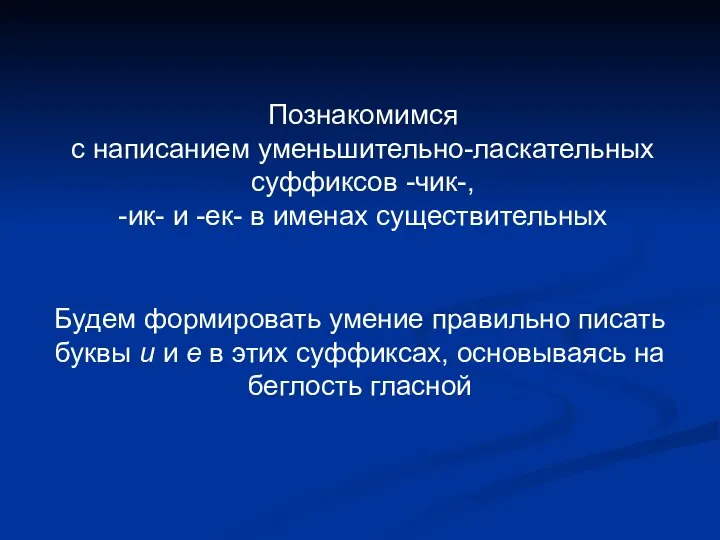 Познакомимся с написанием уменьшительно-ласкательных суффиксов -чик-, -ик- и -ек- в