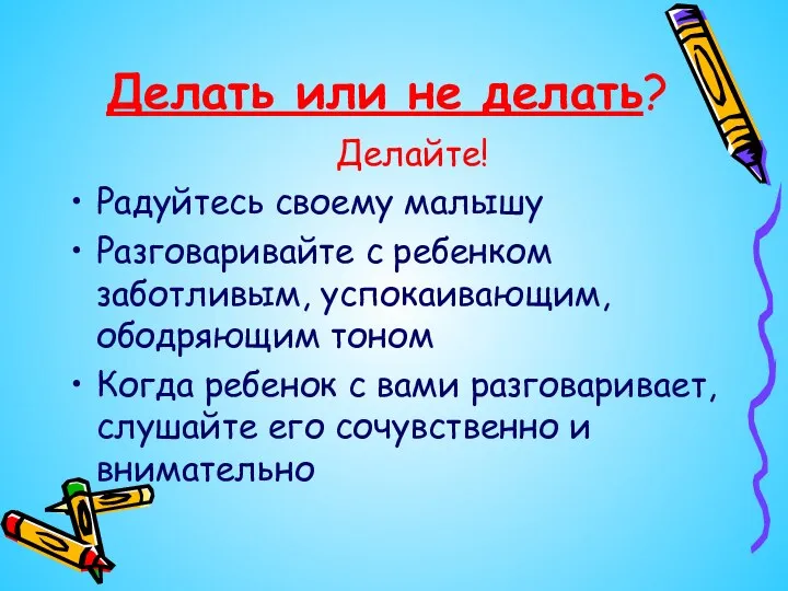 Делать или не делать? Делайте! Радуйтесь своему малышу Разговаривайте с