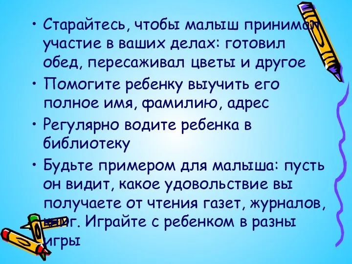 Старайтесь, чтобы малыш принимал участие в ваших делах: готовил обед,