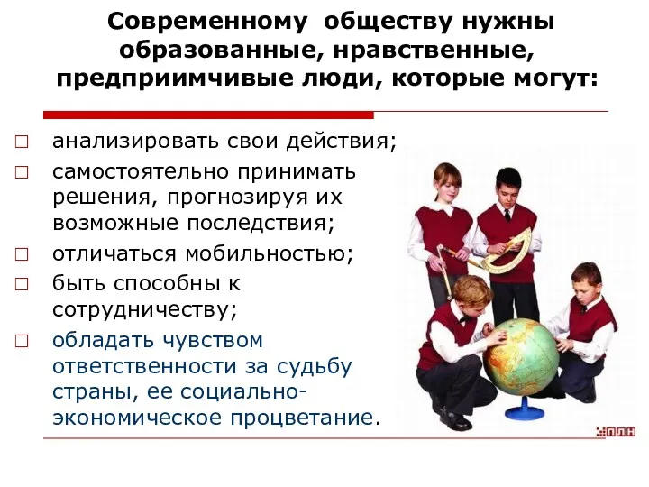 Современному обществу нужны образованные, нравственные, предприимчивые люди, которые могут: анализировать