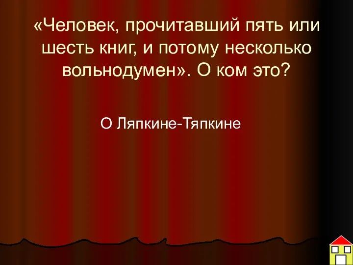 «Человек, прочитавший пять или шесть книг, и потому несколько вольнодумен». О ком это? О Ляпкине-Тяпкине