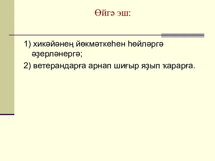 Өйгә эш: 1) хикәйәнең йөкмәткеһен һөйләргә әҙерләнергә; 2) ветерандарға арнап шиғыр яҙып ҡарарға.