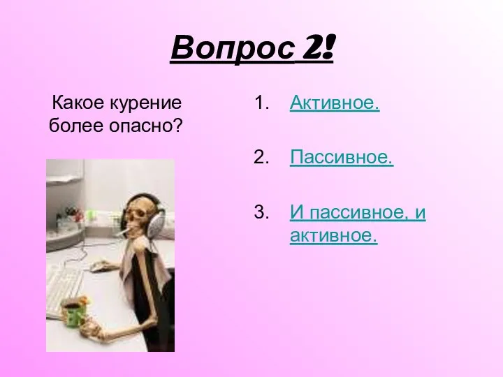 Вопрос 2! Какое курение более опасно? Активное. Пассивное. И пассивное, и активное.