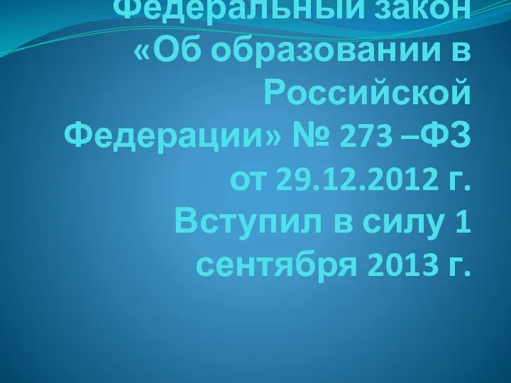 Федеральный закон «Об образовании в Российской Федерации» № 273 –ФЗ от 29.12.2012 г.