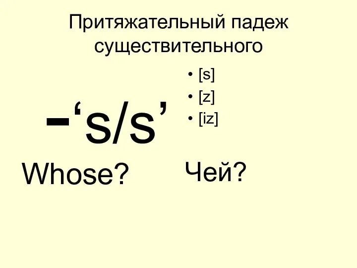 Притяжательный падеж существительного -‘s/s’ [s] [z] [iz] Whose? Чей?