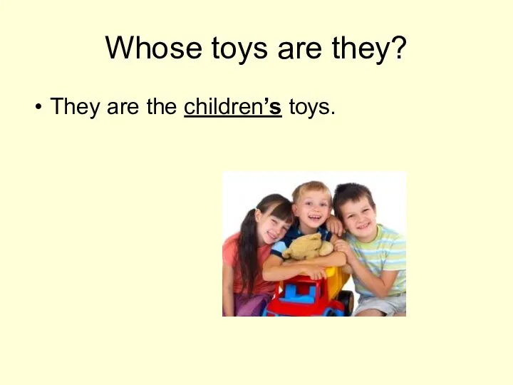 Whose toys are they? They are the children’s toys.