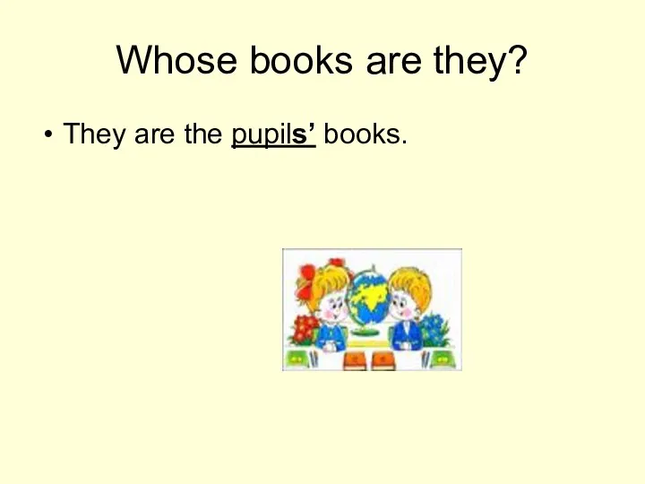 Whose books are they? They are the pupils’ books.