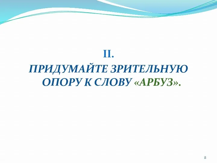 II. ПРИДУМАЙТЕ ЗРИТЕЛЬНУЮ ОПОРУ К СЛОВУ «АРБУЗ».