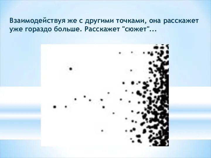 Взаимодействуя же с другими точками, она расскажет уже гораздо больше. Расскажет "сюжет"...