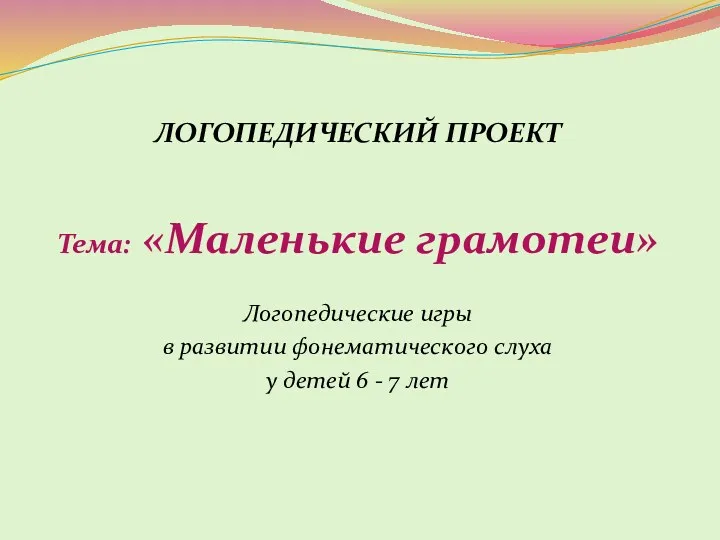 ЛОГОПЕДИЧЕСКИЙ ПРОЕКТ Тема: «Маленькие грамотеи» Логопедические игры в развитии фонематического