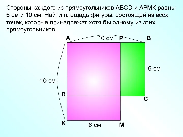 Стороны каждого из прямоугольников АВСD и АРМК равны 6 см