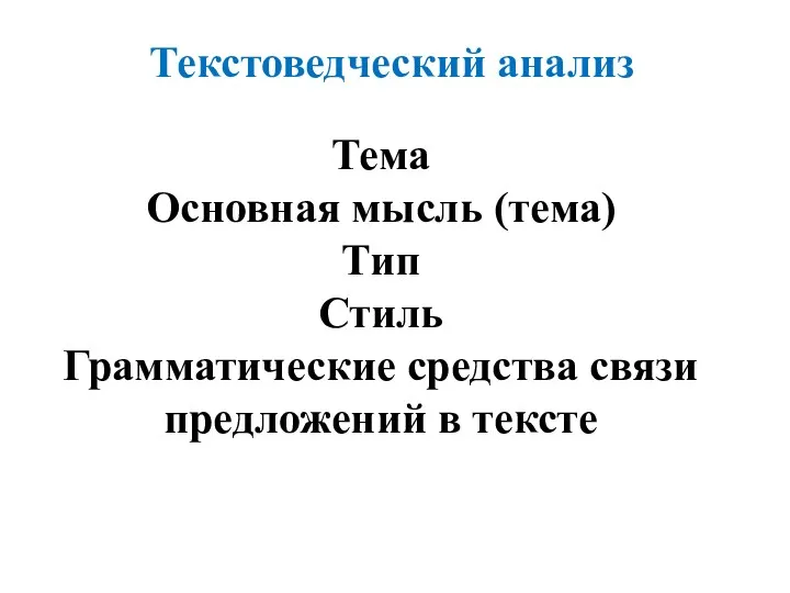 Текстоведческий анализ Тема Основная мысль (тема) Тип Стиль Грамматические средства связи предложений в тексте