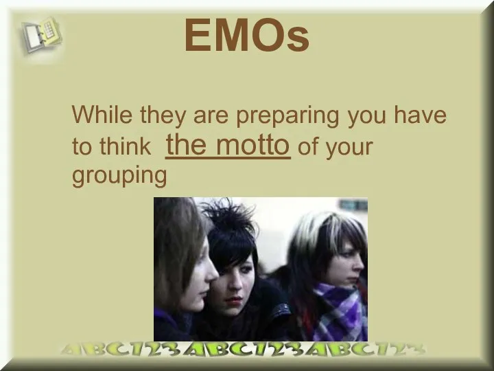 EMOs While they are preparing you have to think the motto of your grouping