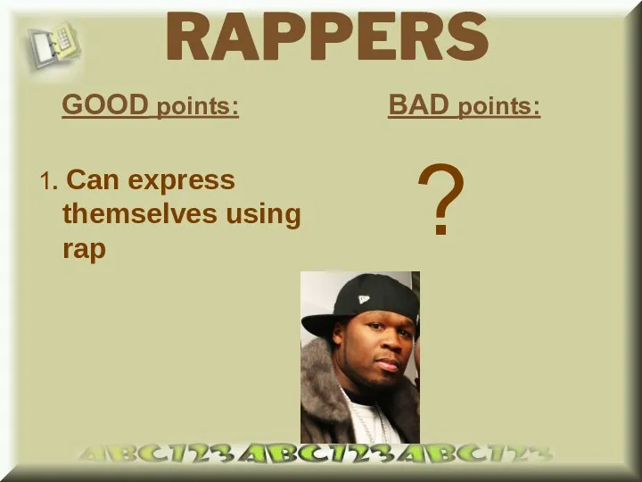 RAPPERS GOOD points: 1. Can express themselves using rap BAD points: ?