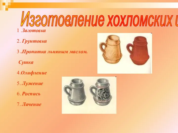 1 .Заготовка 2. Грунтовка 3 .Пропитка льняным маслом. Сушка 4.Олифление