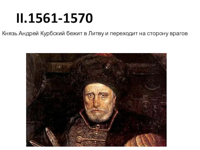 II.1561-1570 Князь Андрей Курбский бежит в Литву и переходит на сторону врагов