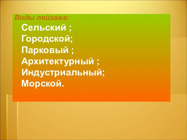 Виды пейзажа: Сельский ; Городской; Парковый ; Архитектурный ; Индустриальный; Морской.