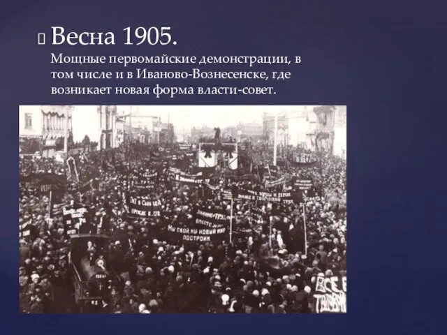 Весна 1905. Мощные первомайские демонстрации, в том числе и в Иваново-Вознесенске, где возникает новая форма власти-совет.