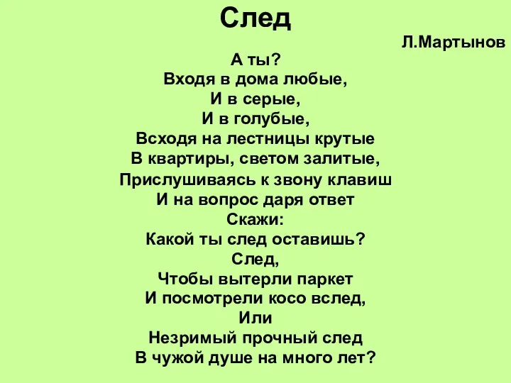 След Л.Мартынов А ты? Входя в дома любые, И в серые, И в