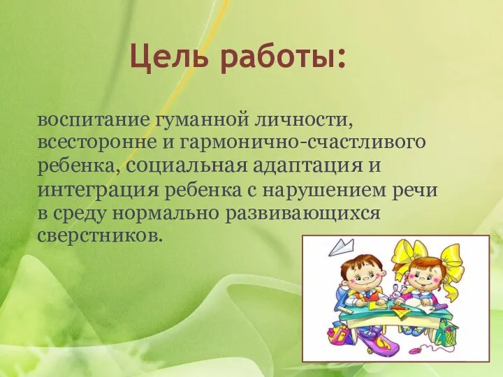 Цель работы: воспитание гуманной личности, всесторонне и гармонично-счастливого ребенка, социальная адаптация и интеграция