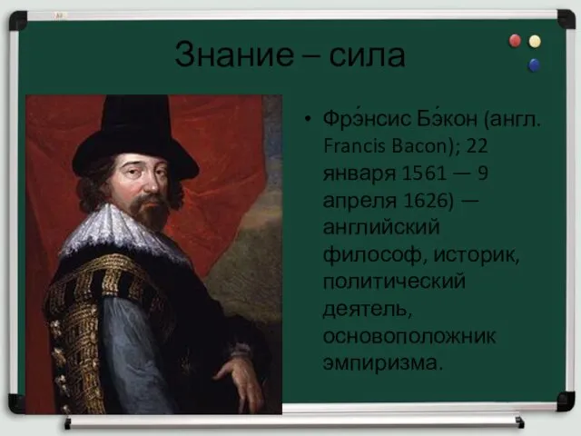 Знание – сила Фрэ́нсис Бэ́кон (англ. Francis Bacon); 22 января