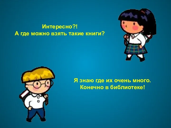 Интересно?! А где можно взять такие книги? Я знаю где их очень много. Конечно в библиотеке!