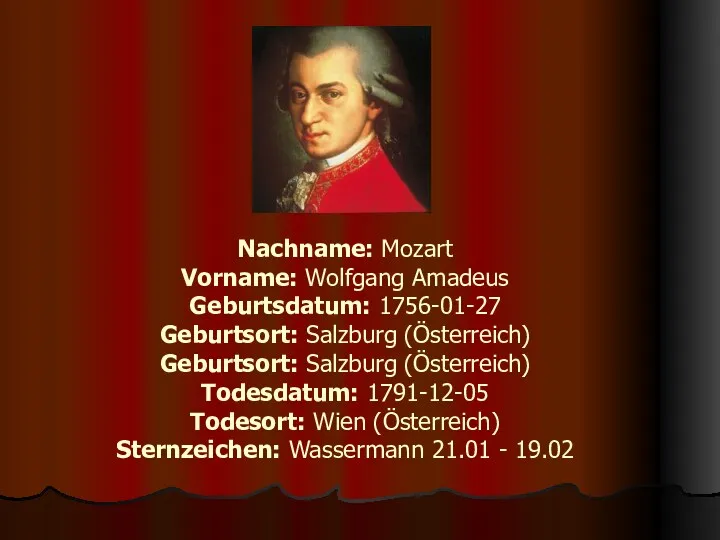 Nachname: Mozart Vorname: Wolfgang Amadeus Geburtsdatum: 1756-01-27 Geburtsort: Salzburg (Österreich)